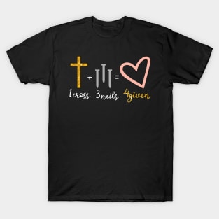 I Cross 3 Nails 4 Given T-Shirt